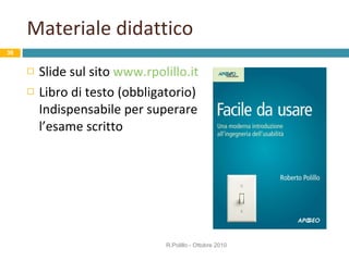 Materiale didattico Slide sul sito  www.rpolillo.it Libro di testo (obbligatorio)  Indispensabile per superare  l’esame scritto R.Polillo - Ottobre 2010 