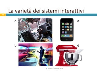La varietà dei sistemi interattivi R.Polillo - Ottobre 2011 a b c d 