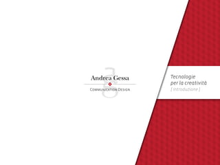 Andrea Gessa           Tecnologie
                       per la creatività
Communication Design   [ Introduzione ]
 