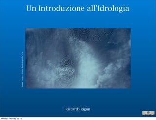 Susan Derges - Water hydrological Cycle

Un Introduzione all’Idrologia

Riccardo Rigon
Monday, February 25, 13

 