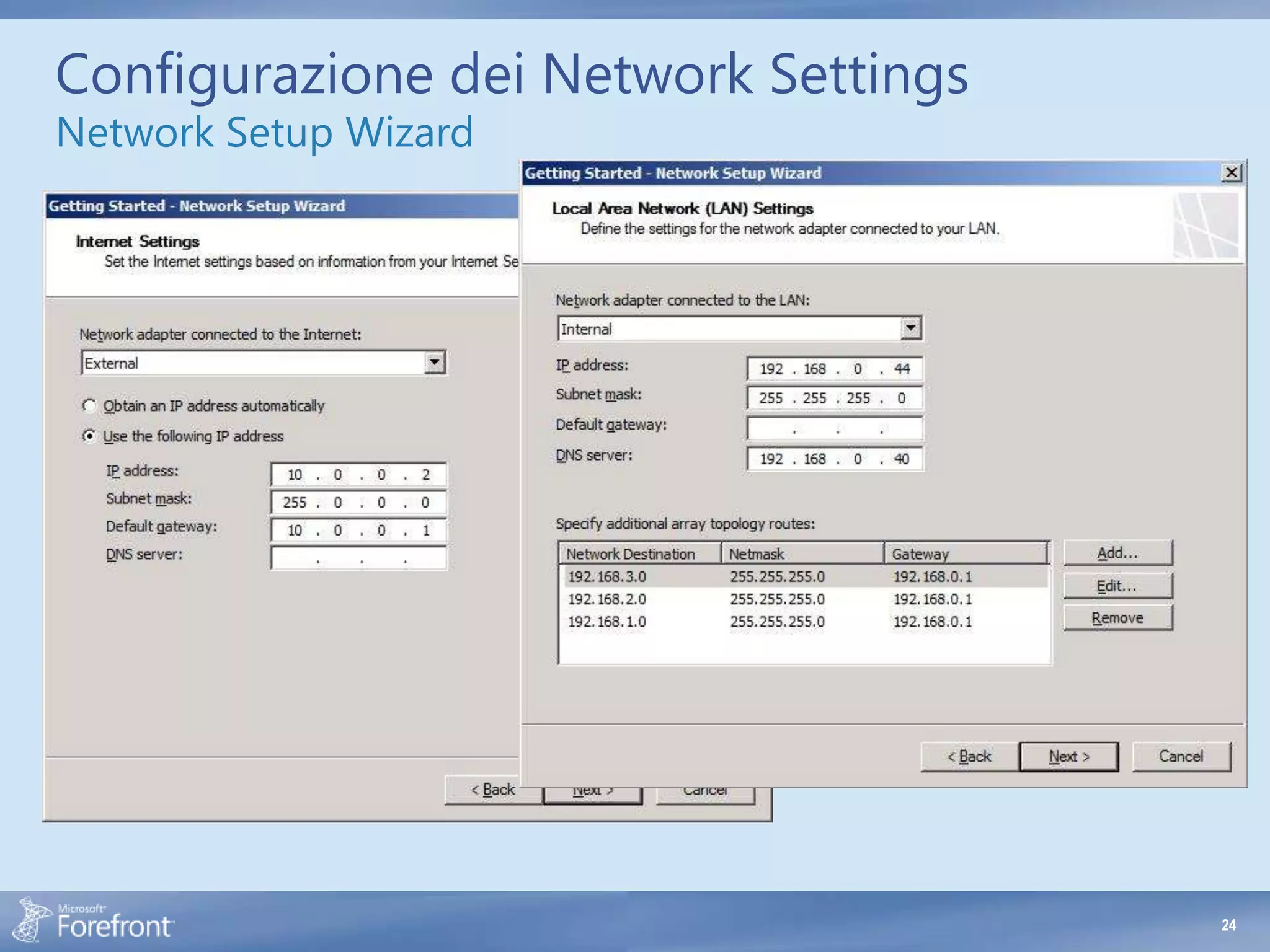 Configurazione dei Network Settings
Network Setup Wizard

                              Define the IP
                              configuration for
                              each network
                              adapter
                              Assign adapter to
                              the appropriate
                              network




                                                  24
 