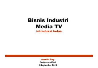 Bisnis Industri  Media TV introduksi kelas Amelia Day Pertemuan Ke-1 1 September 2010 