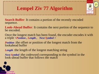 Prof. Khaled Mostafa
khaledms@fci-cu.edu.eg
‫الحاسبات‬ ‫كلية‬
‫المعـلومات‬ ‫و‬
21
Lempel Ziv 77 Algorithm
Search Buffer: I...
