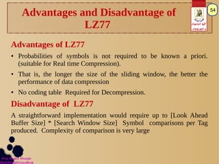 Prof. Khaled Mostafa
khaledms@fci-cu.edu.eg
‫الحاسبات‬ ‫كلية‬
‫المعـلومات‬ ‫و‬
54
Advantages and Disadvantage of
LZ77
Adva...