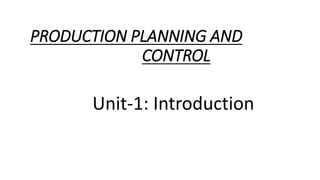 PRODUCTION PLANNING AND
CONTROL
Unit-1: Introduction
 
