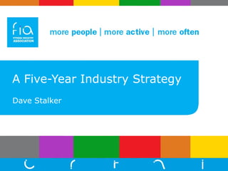 A Five-Year Industry Strategy Dave Stalker 