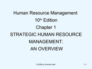 Human Resource Management  10 th  Edition Chapter 1 STRATEGIC HUMAN RESOURCE MANAGEMENT:  AN OVERVIEW © 2008 by Prentice Hall  1- 