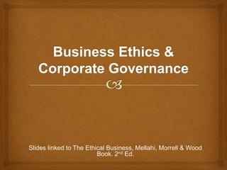 Slides linked to The Ethical Business, Mellahi, Morrell & Wood
                         Book. 2nd Ed.
 