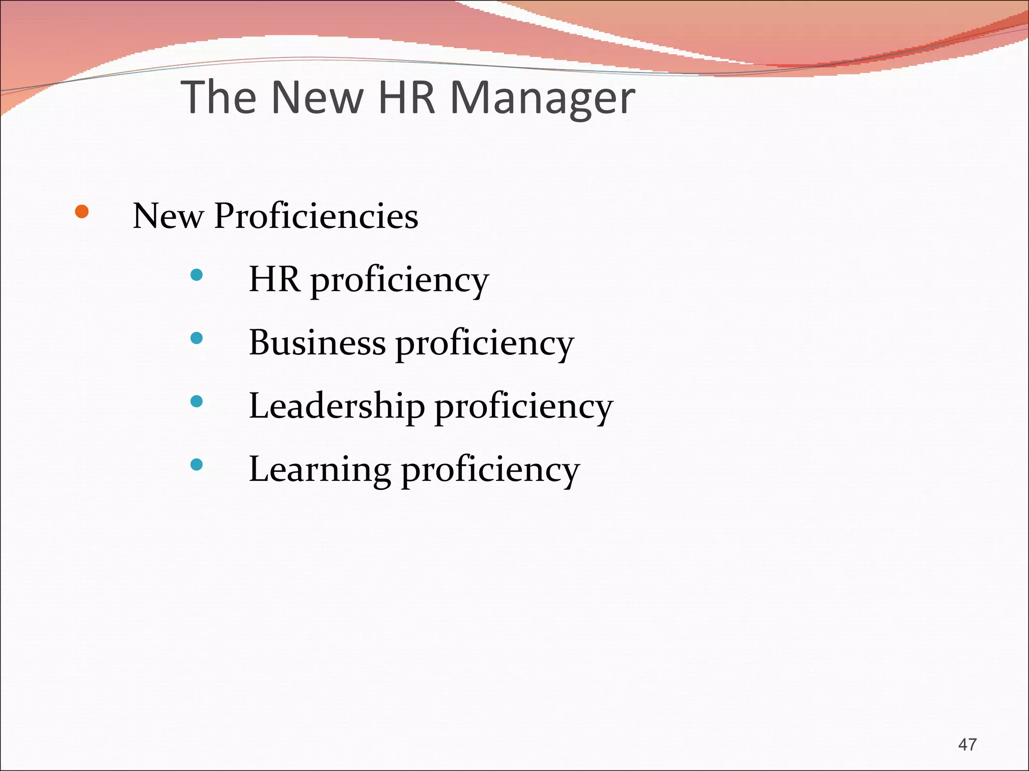 The New HR Manager

   New Proficiencies
          HR proficiency
          Business proficiency
          Leadership proficiency
          Learning proficiency




                                    47
 