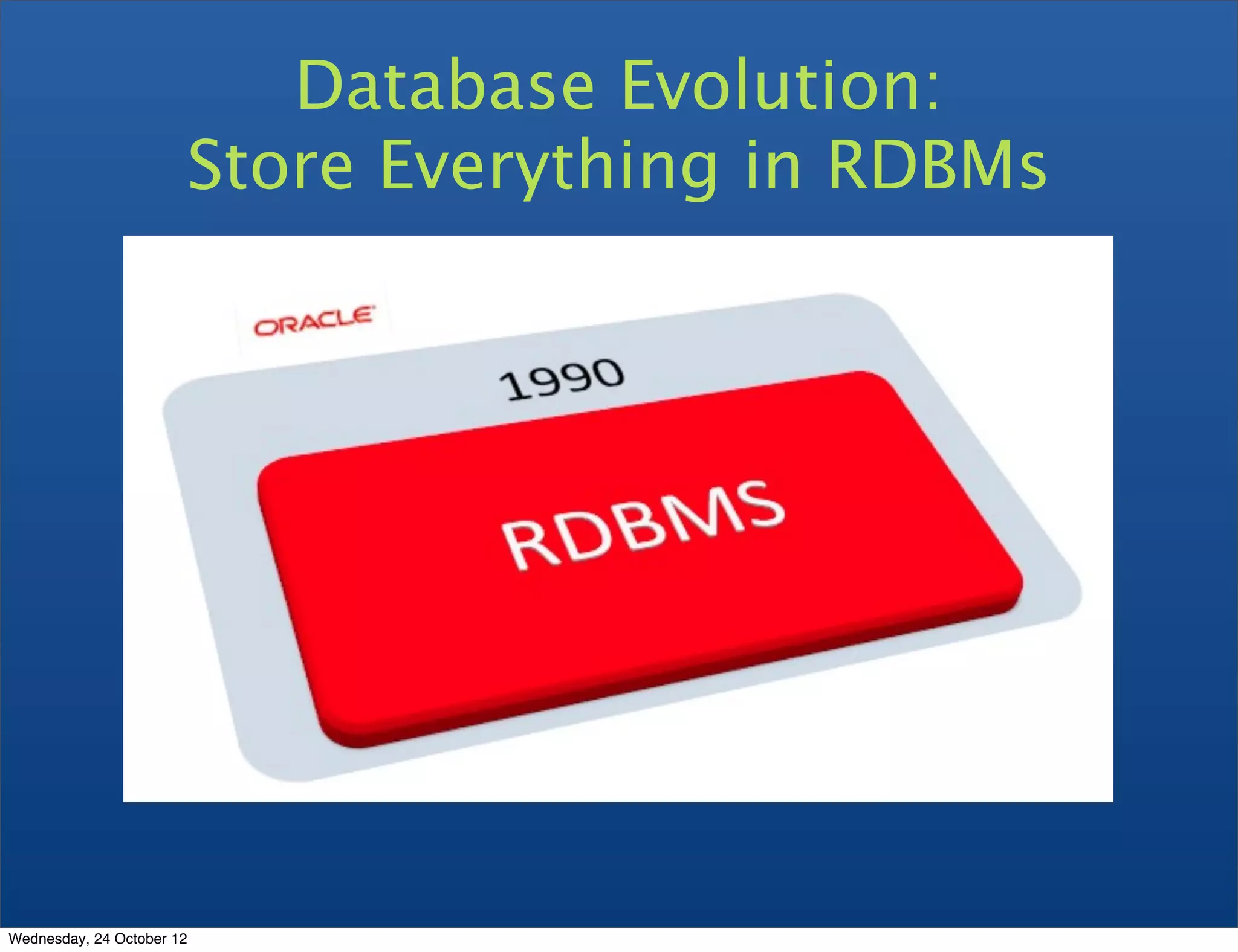 Database Evolution: Store Everything in RDBMs Wednesday, 24 October 12 