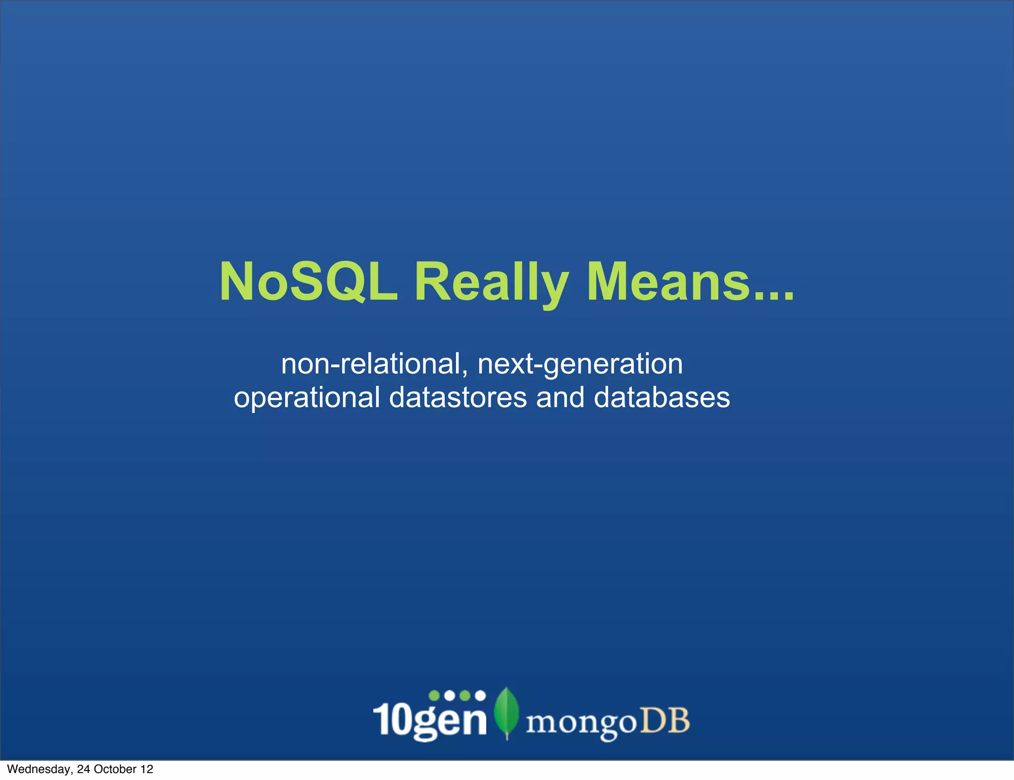 NoSQL Really Means... non-relational, next-generation operational datastores and databases Wednesday, 24 October 12 