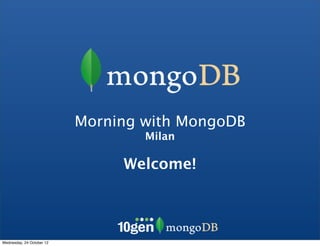 Morning with MongoDB
                                   Milan

                                Welcome!




Wednesday, 24 October 12
 