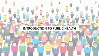 INTRODUCTION TO PUBLIC HEALTH
 