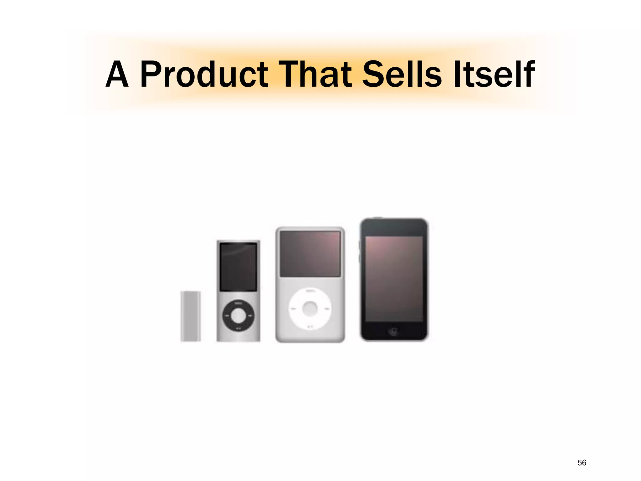 56
A Product That Sells Itself
 