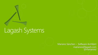 Mariano Sánchez – Software Architect
marianos@lagash.com
@marianosz
 