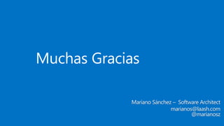 Muchas Gracias
Mariano Sánchez – Software Architect
marianos@laash.com
@marianosz
 