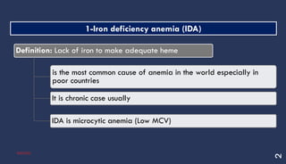 Definition: Lack of iron to make adequate heme
is the most common cause of anemia in the world especially in
poor countries
It is chronic case usually
IDA is microcytic anemia (Low MCV)
6/8/2020
2
1-Iron deficiency anemia (IDA)
 