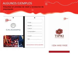 ALGUNOS EJEMPLOS
Etiquetas en prendas de vestir y accesorios de
exportación




                                      Publicidad Marca País
 