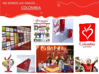 NO SOMOS LOS ÚNICOS …
           COLOMBIA




                        Publicidad Marca País
 