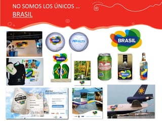 NO SOMOS LOS ÚNICOS …
BRASIL




                    Publicidad Marca País
 