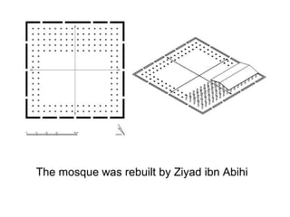 The mosque was rebuilt by Ziyad ibn Abihi
 