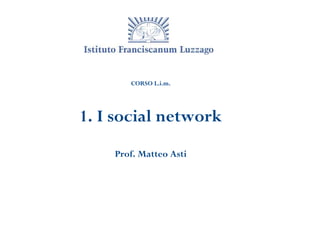 CORSO L.i.m.




1. I social network
    Prof. Matteo Asti
 