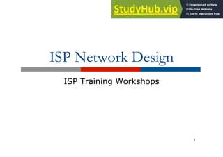 ISP Network Design
ISP Training Workshops
1
 
