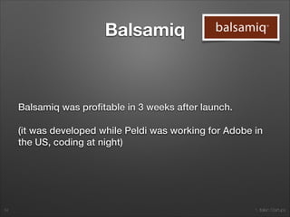 1. Italian Startups
Balsamiq
“Balsamiq is the maker of Mockups, the rapid
wireframing software that combines the simplicity
of paper sketching with the power of a digital tool
so that teams can focus on what’s important. We’re
a fast-growing, but small and personable company
that competes on usability and service. We believe
work should be fun, and that life is too short for bad
software.”
34
http://www.balsamiq.com/company/press
 