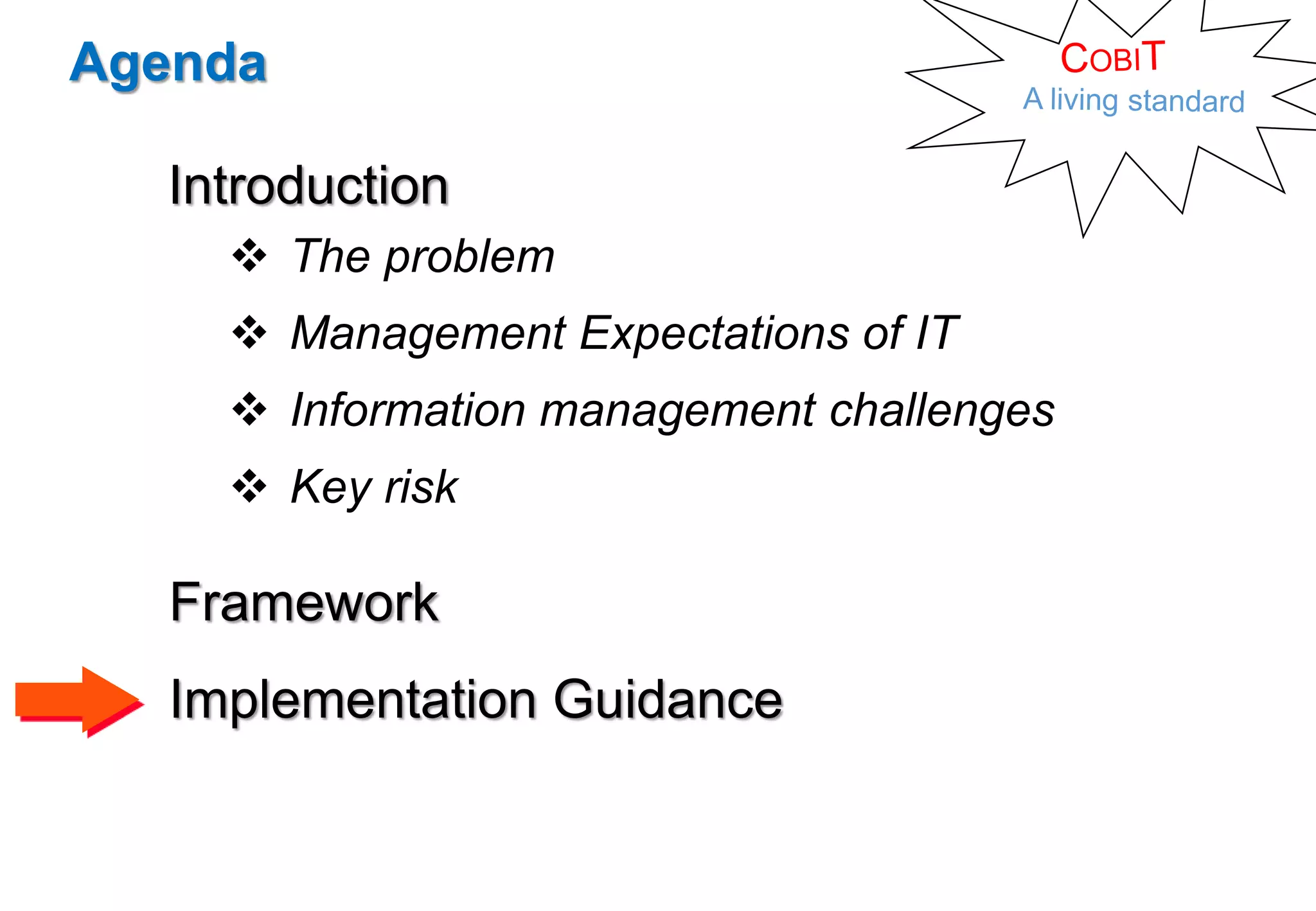 Agenda 
Introduction 
 The problem 
 Management Expectations of IT 
 Information management challenges 
 Key risk 
Framework 
Implementation Guidance 
 