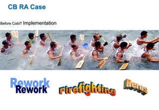 CB RA Case 
Before CobIT Implementation 
 