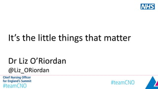 It’s the little things that matter
Dr Liz O’Riordan
@Liz_ORiordan
 