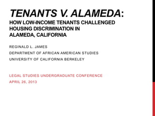 TENANTS V. ALAMEDA:
HOW LOW-INCOME TENANTS CHALLENGED
HOUSING DISCRIMINATION IN
ALAMEDA, CALIFORNIA
REGINALD L. JAMES
DEPA...