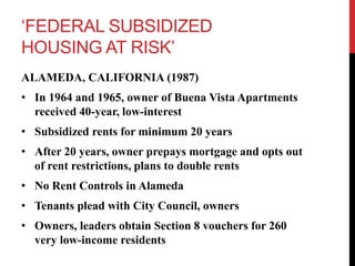 ‘FEDERAL SUBSIDIZED
HOUSING AT RISK’
ALAMEDA, CALIFORNIA (1987)
• In 1964 and 1965, owner of Buena Vista Apartments
receiv...