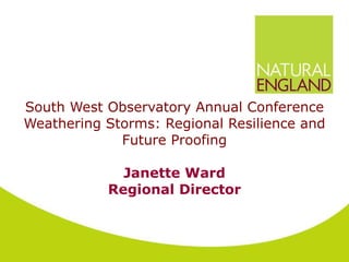 South West Observatory Annual Conference  Weathering Storms: Regional Resilience and Future Proofing Janette Ward Regional Director 