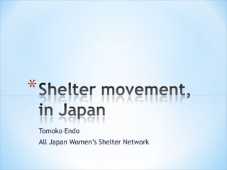 Tomoko Endo
All Japan Women’s Shelter Network
 