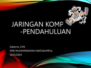 JARINGAN KOMPUTER
-PENDAHULUAN
Sabarno, S.Pd
SMK MUHAMMADIYAH WATUKUMPUL
2023/2024
 