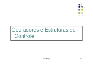 Operadores e Estruturas de
 Controle



            Kecia Marques    30
 
