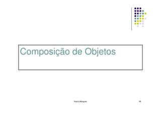 Composição de Objetos




           Kecia Marques   58
 