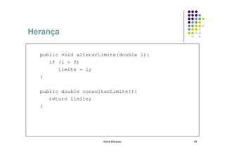Herança

  public void alterarLimite(double l){
     if (l > 0)
        limite = l;
  }

  public double consultarLimite(){
     return limite;
  }




                      Kecia Marques      94
 