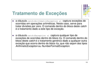 Tratamento de Exceções
 a cláusula catch(ArithmeticException y) captura exceções de
 ocorridas em operações aritméticas. N...