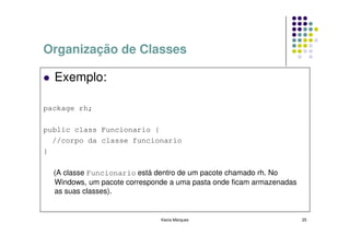 Organização de Classes

  Exemplo:

package rh;

public class Funcionario {
  //corpo da classe funcionario
}

  (A classe...