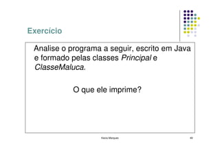 Exercício

 Analise o programa a seguir, escrito em Java
 e formado pelas classes Principal e
 ClasseMaluca.

            ...
