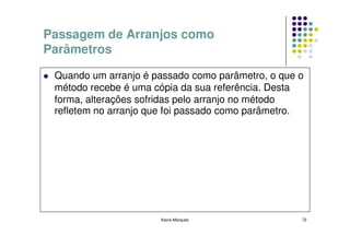 Passagem de Arranjos como
Parâmetros

 Quando um arranjo é passado como parâmetro, o que o
 método recebe é uma cópia da s...