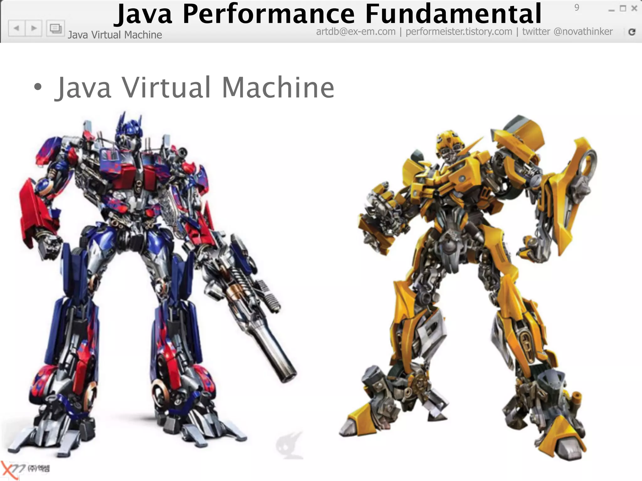 Java Performance Fundamental
              Java Performance Fundamental
                                                                                  9

                         artdb@ex-em.com | performeister.tistory.com | twitter @novathinker
  Java Virtual Machine




• Java Virtual Machine
 