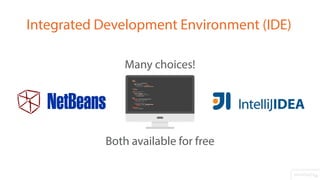 Integrated Development Environment (IDE)
Many choices!
Both available for free
 