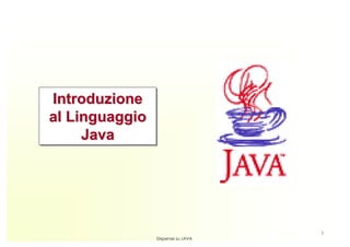 Introduzione
al Linguaggio
     Java




                                   1
                Dispense su JAVA
 