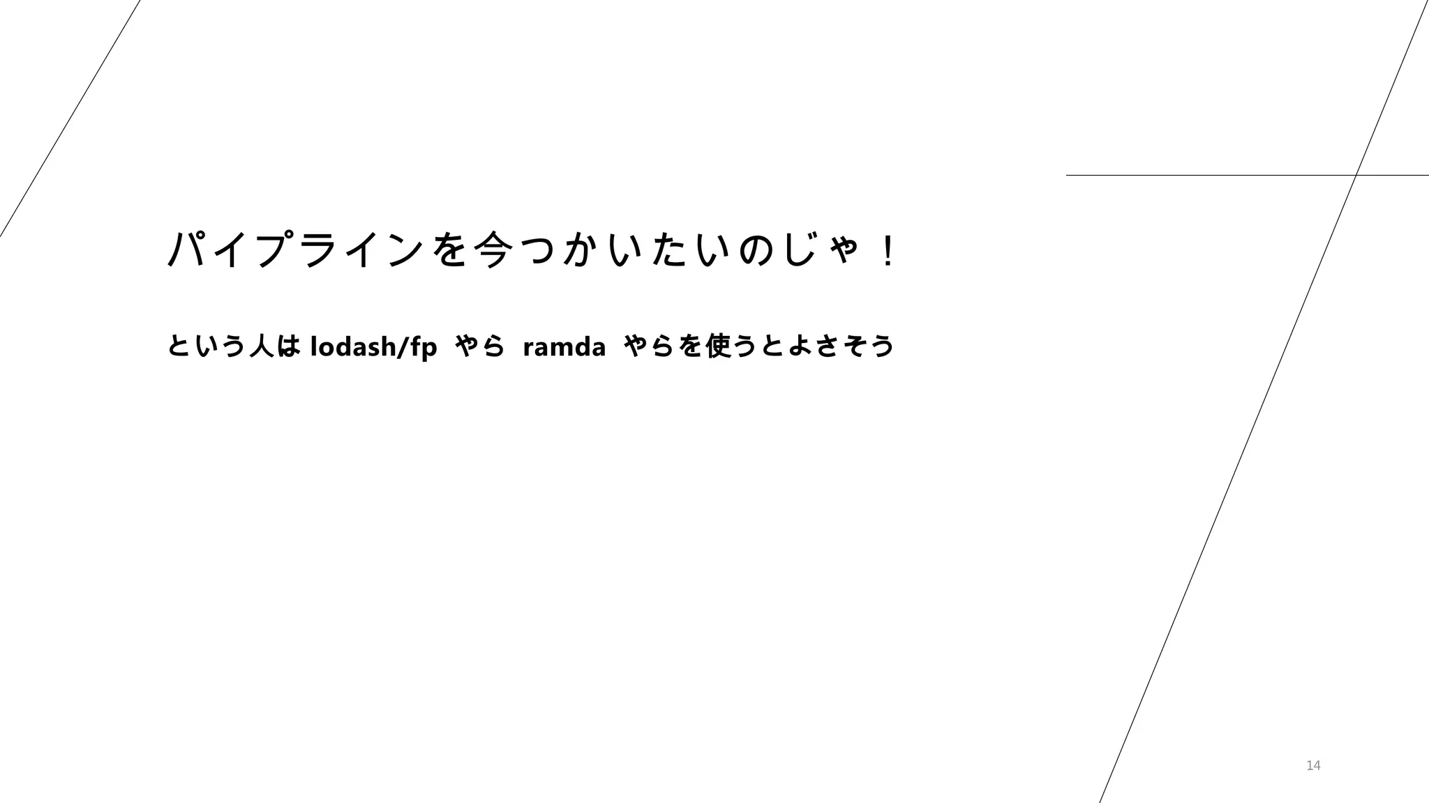 14
パイプラインを今つかいたいのじゃ！
という人は lodash/fp やら ramda やらを使うとよさそう
 