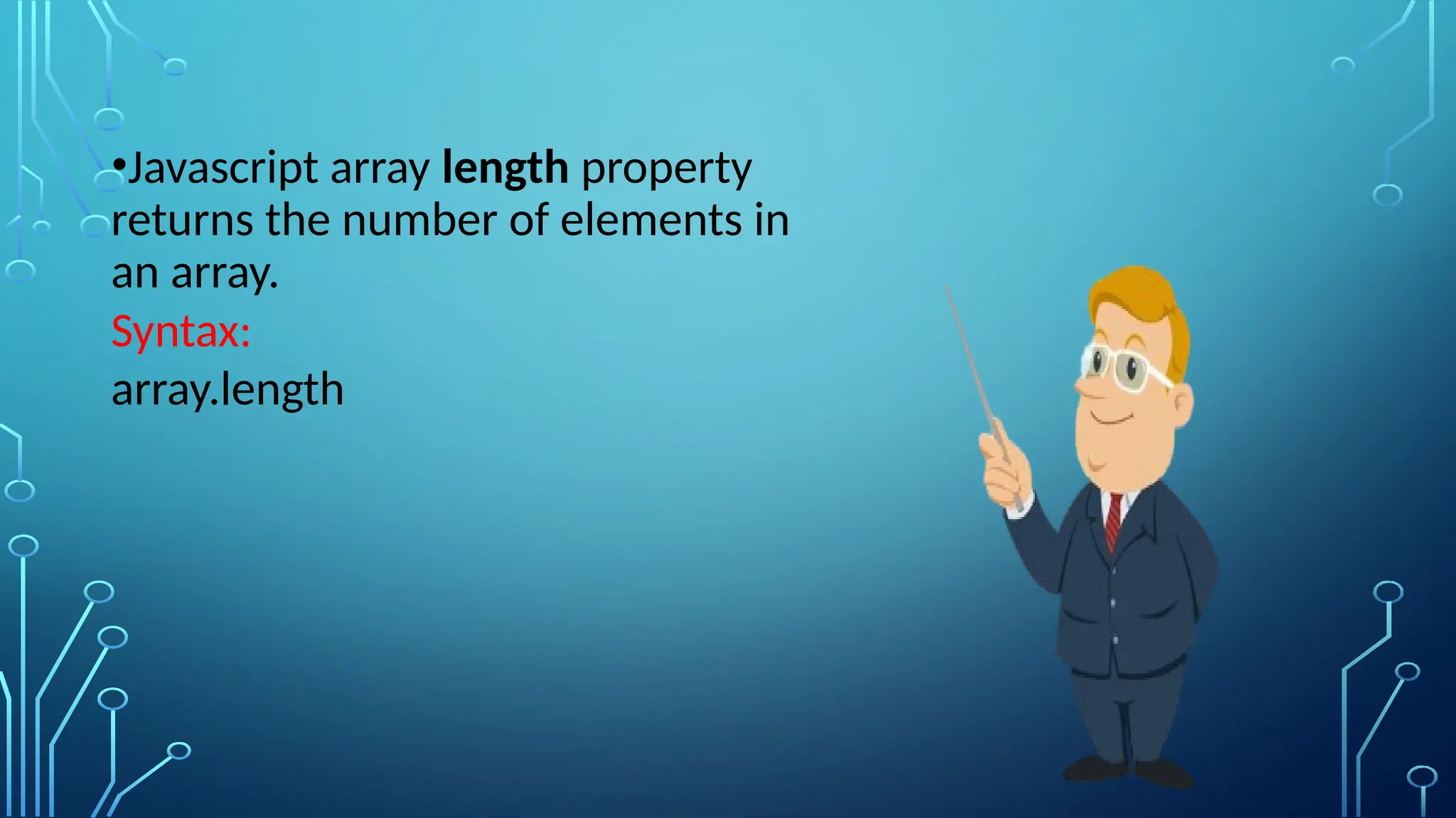 •Javascript array length property
returns the number of elements in
an array.
Syntax:
array.length
 