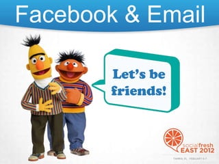 Facebook & Email

        Let’s be
        friends!
 