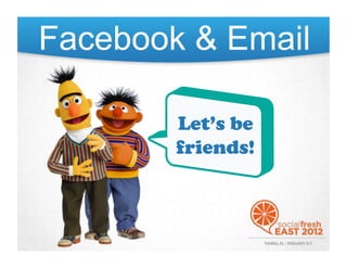 Facebook & Email

        Let’s be
        friends!
 